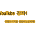 YOUTUBE강좌-1.  지금시작해도 늦지 않았다!?